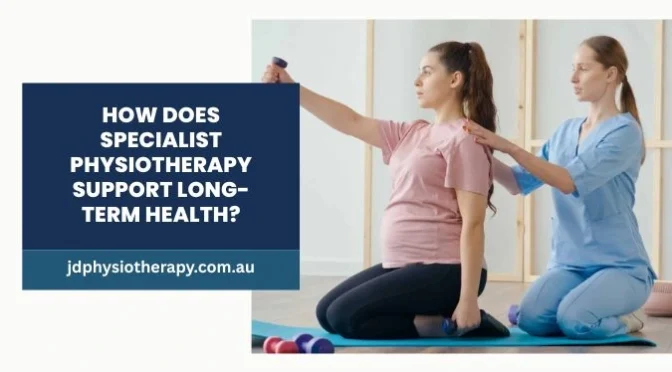 How Does Specialist Physiotherapy Support Long-Term Health